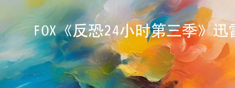 ﻿陈继良发布﻿FOX《反恐24小时第三季》迅雷下载/在线观看/百度云-犯罪/历史载-美剧天堂